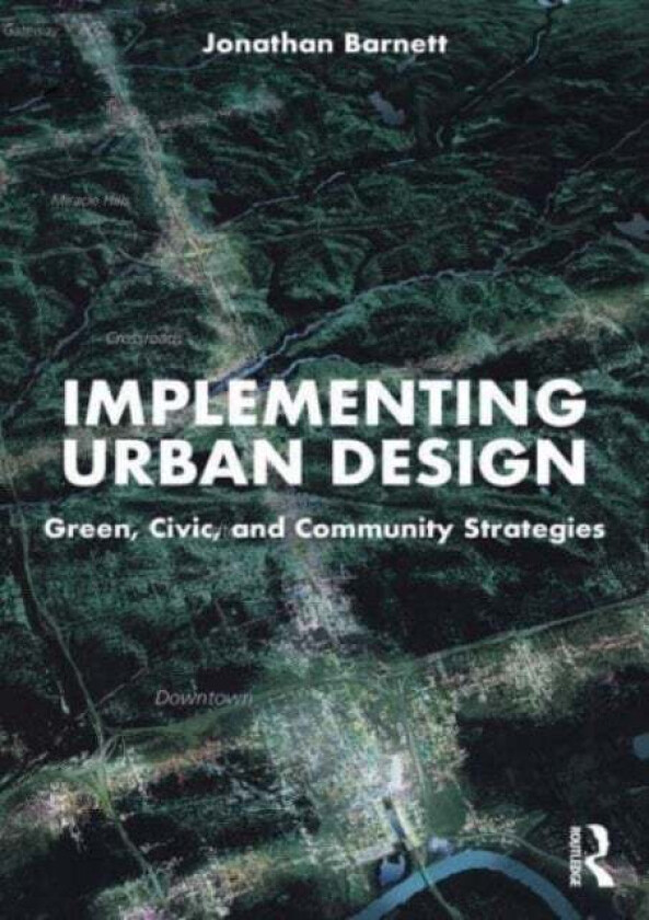 Implementing Urban Design av Jonathan (University of Pennsylvania USA) Barnett