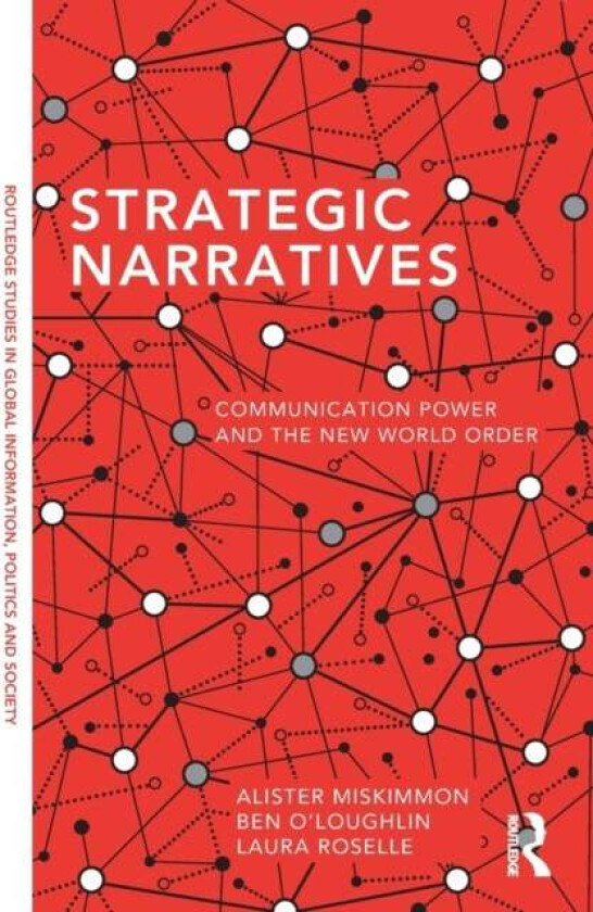 Strategic Narratives av Alister (Queen's University Belfast UK.) Miskimmon, Laura Roselle, Ben O'Loughlin