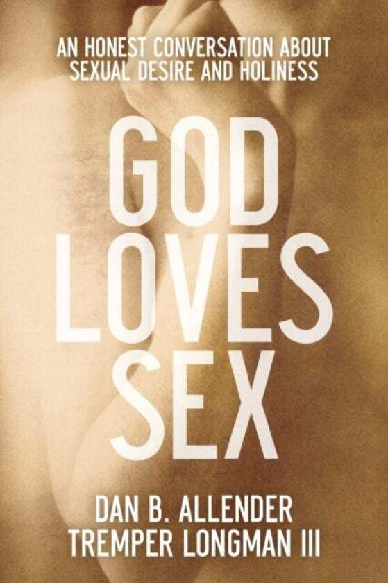 God Loves Sex ¿ An Honest Conversation about Sexual Desire and Holiness av Dan B. Allender, Tremper Iii Longman