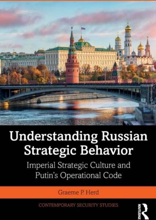 Understanding Russian Strategic Behavior av Graeme P. (George C. Marshall European Center for Security Studies Germany) Herd
