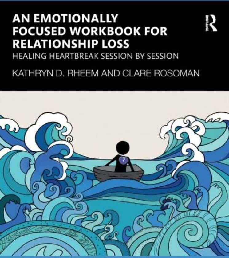 An Emotionally Focused Workbook for Relationship Loss av Kathryn Rheem, Clare Rosoman