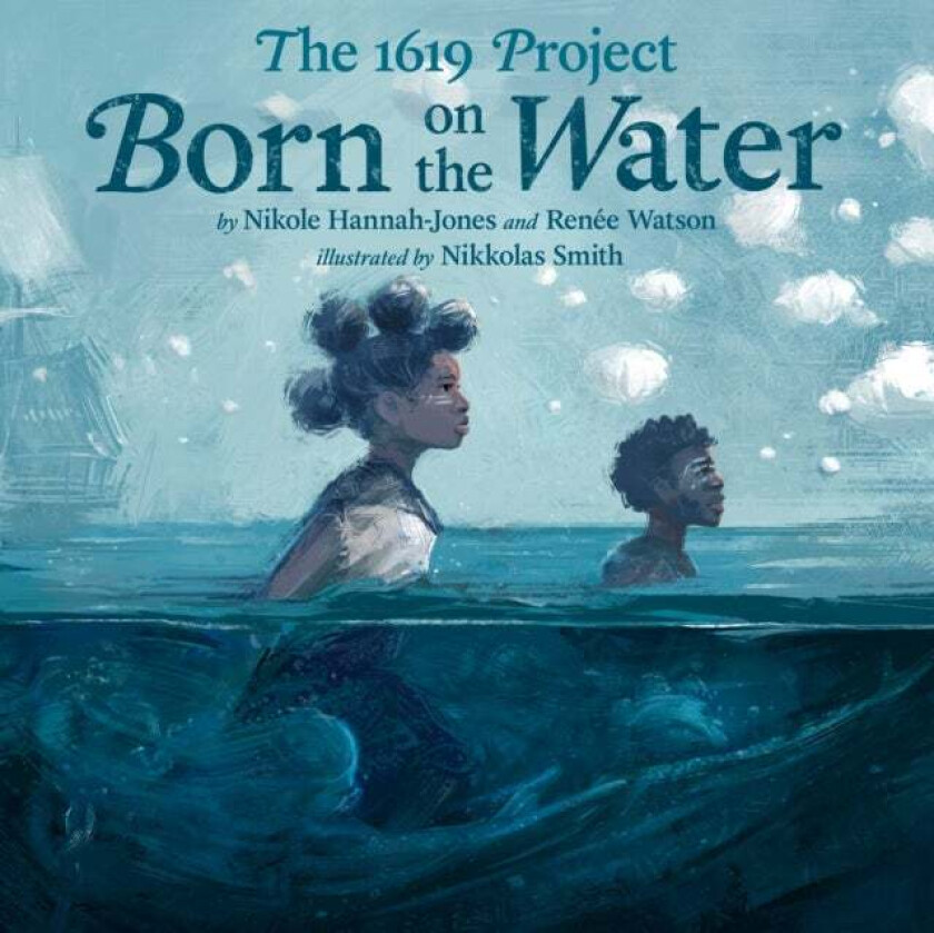 The 1619 Project: Born on the Water av Nikole Hannah-Jones, Renee Watson