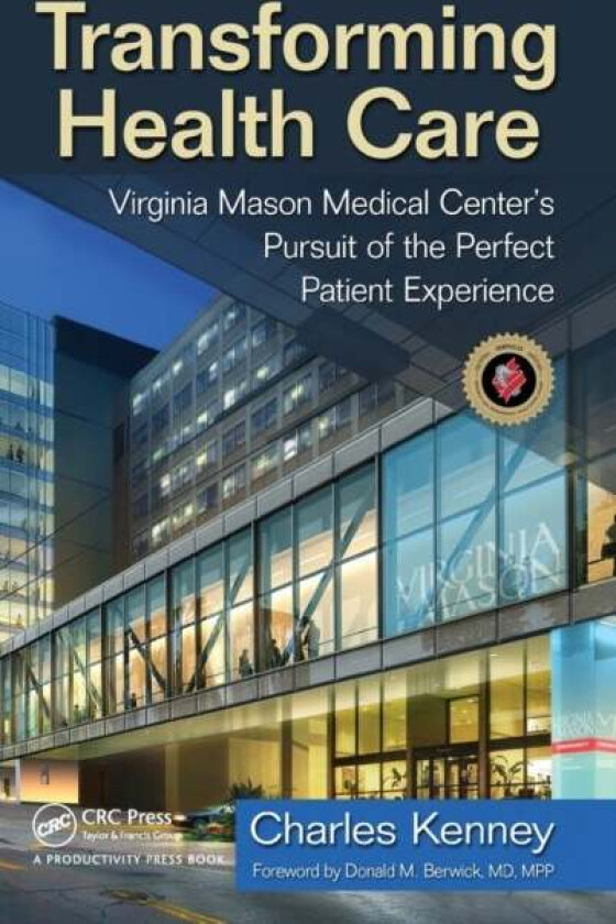 Transforming Health Care av Charles (Virginia Mason Medical Center USA. Virginia Mason Medical Center Seattle Washington USA) Kenney
