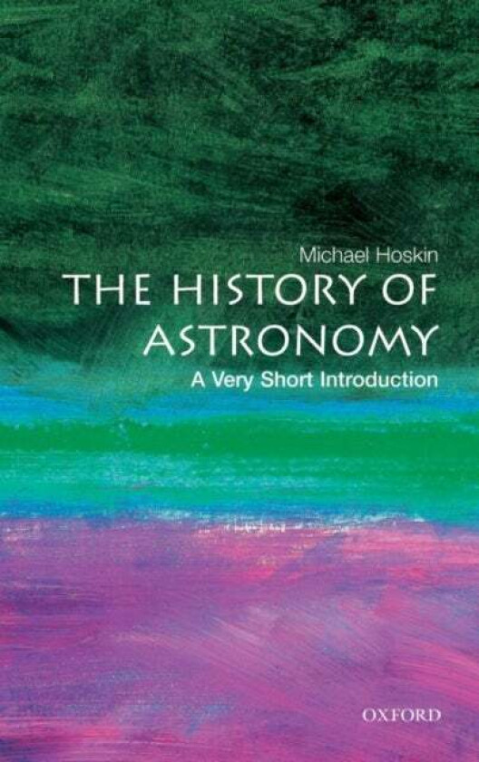 The History of Astronomy: A Very Short Introduction av Michael (Fellow of Churchill College Cambridge) Hoskin