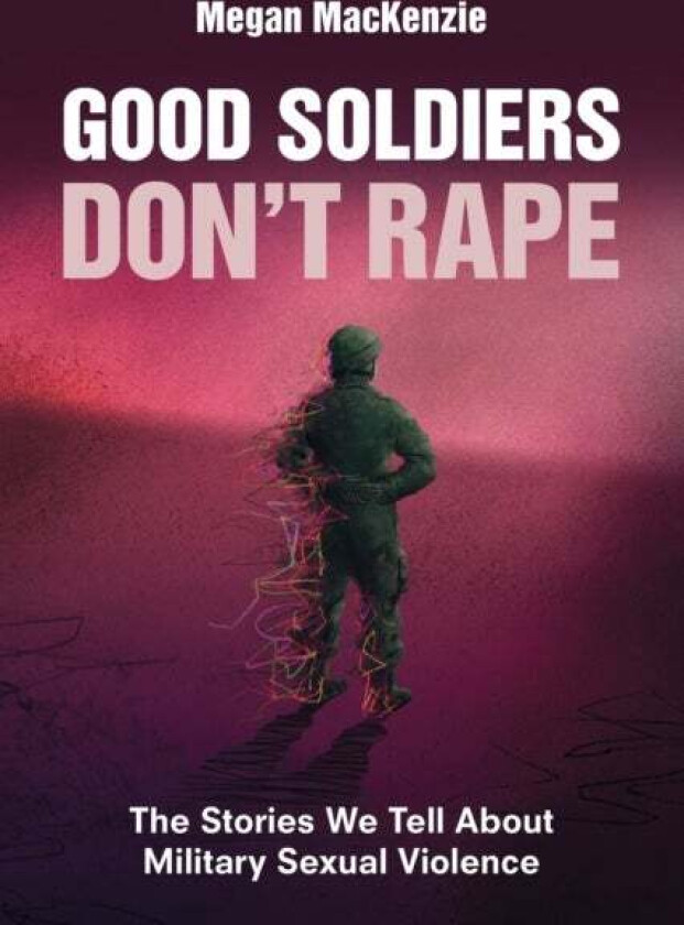 Good Soldiers Don't Rape av Megan (Simon Fraser University British Columbia) MacKenzie