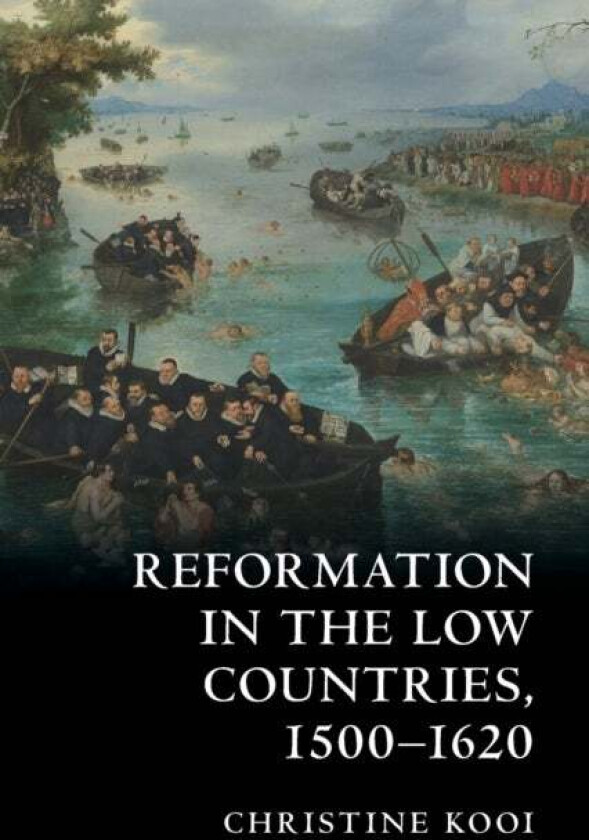Reformation in the Low Countries, 1500-1620 av Christine (Louisiana State University) Kooi