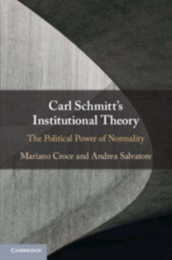 Carl Schmitt's Institutional Theory av Mariano (Sapienza Universita di Roma) Croce, Andrea (Sapienza Universita di Roma) Salvatore