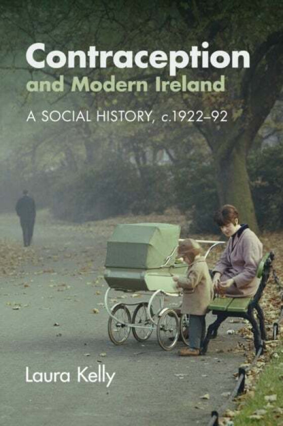 Contraception and Modern Ireland av Laura (University of Strathclyde) Kelly