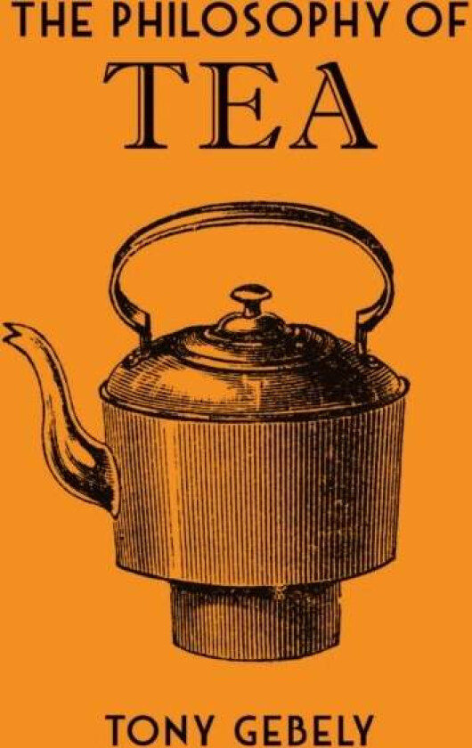 The Philosophy of Tea av Tony Gebely