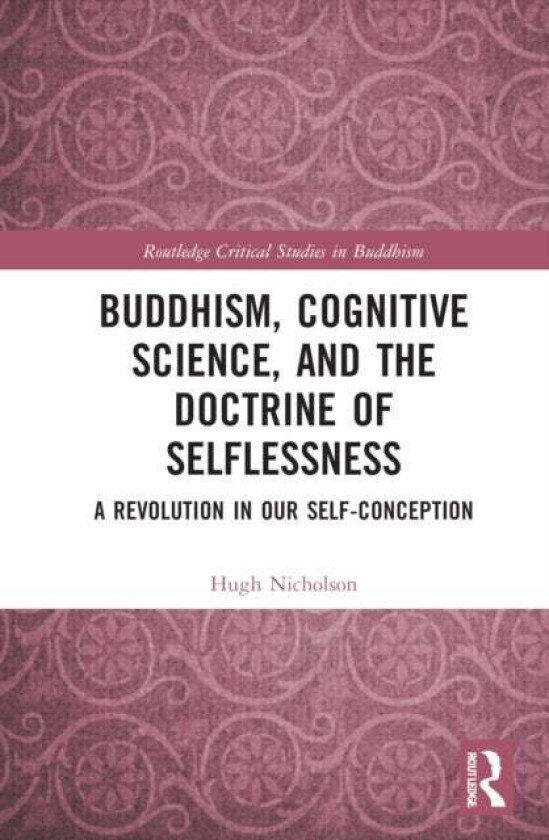 Buddhism, Cognitive Science, and the Doctrine of Selflessness av Hugh Nicholson