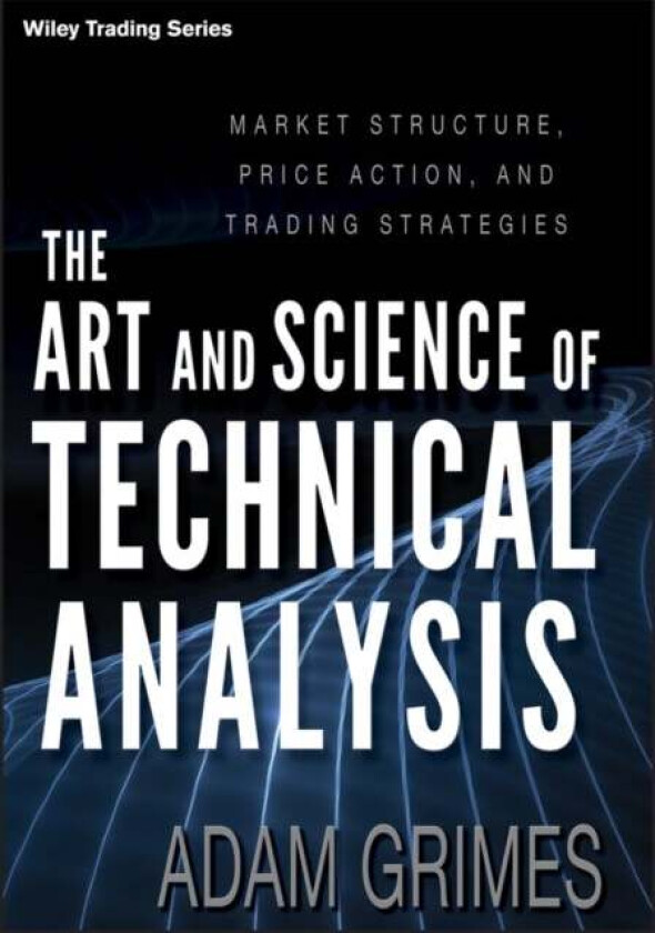 The Art and Science of Technical Analysis av Adam Grimes