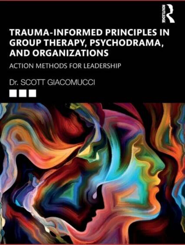 Trauma-Informed Principles in Group Therapy, Psychodrama, and Organizations av Scott Giacomucci