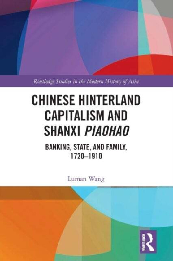 Chinese Hinterland Capitalism and Shanxi Piaohao av Luman Wang