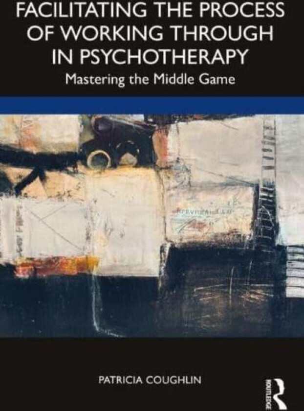 Facilitating the Process of Working Through in Psychotherapy av Patricia (Private practice New York USA) Coughlin