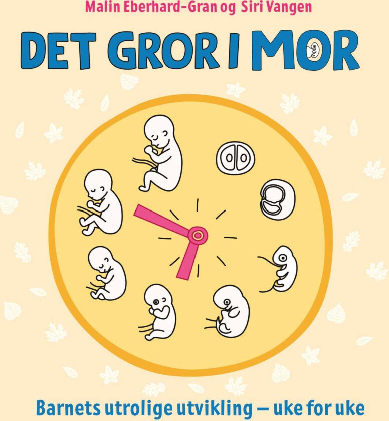 Det gror i mor - barnets utrolige utvikling - uke for uke av Malin Eberhard-Gran, Siri Vangen