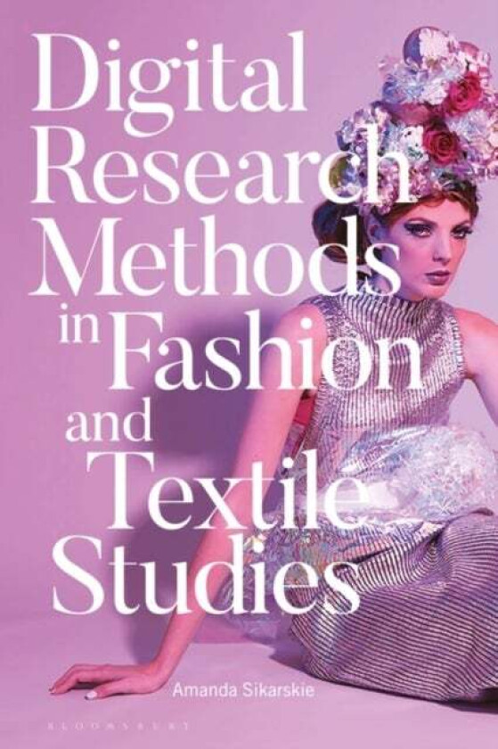 Digital Research Methods in Fashion and Textile Studies av Dr Amanda Sikarskie