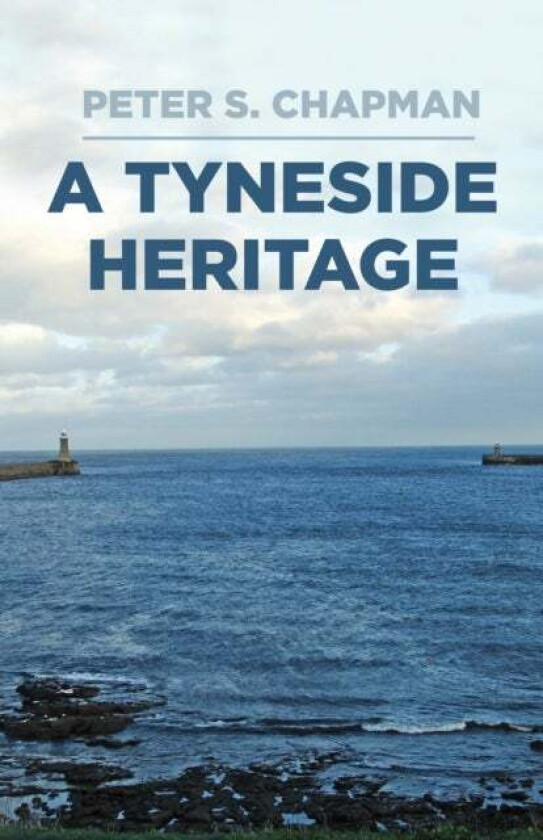 A Tyneside Heritage av Peter Chapman