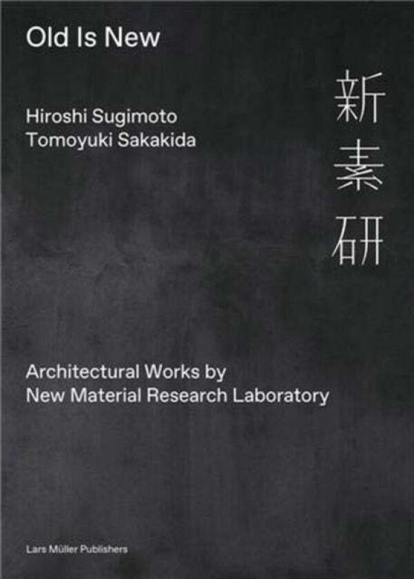 Old is New: Architectural Works by New Material Research Laboratory av Hiroshi Sugimoto, Tomoyuki Sakakida