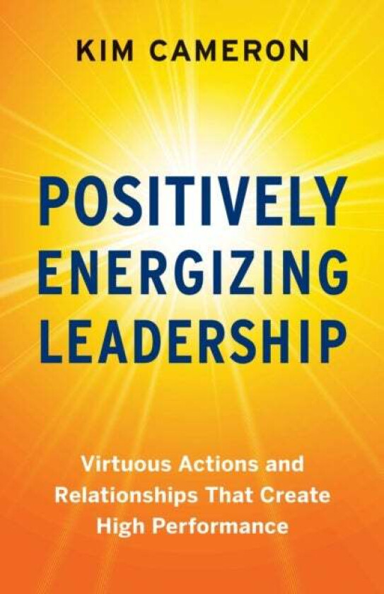 Positively Energizing Leadership av Kim Cameron