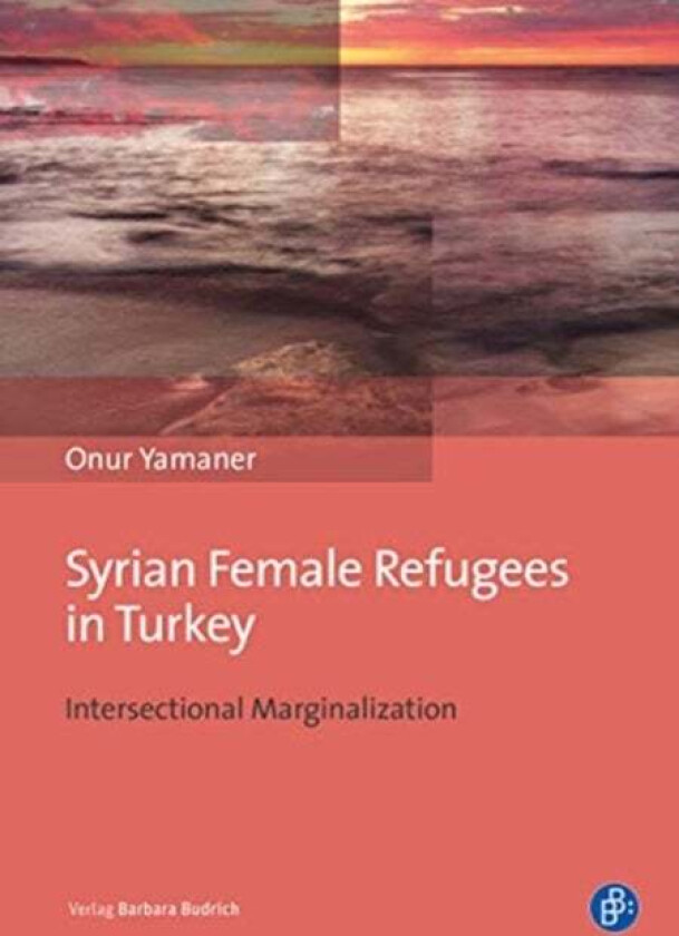 Syrian Female Refugees in Turkey - Intersectional Marginalization av Onur Yamaner