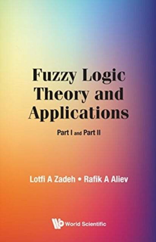 Fuzzy Logic Theory And Applications: Part I And Part Ii av Lotfi A (Univ Of California Berkeley Usa) Zadeh