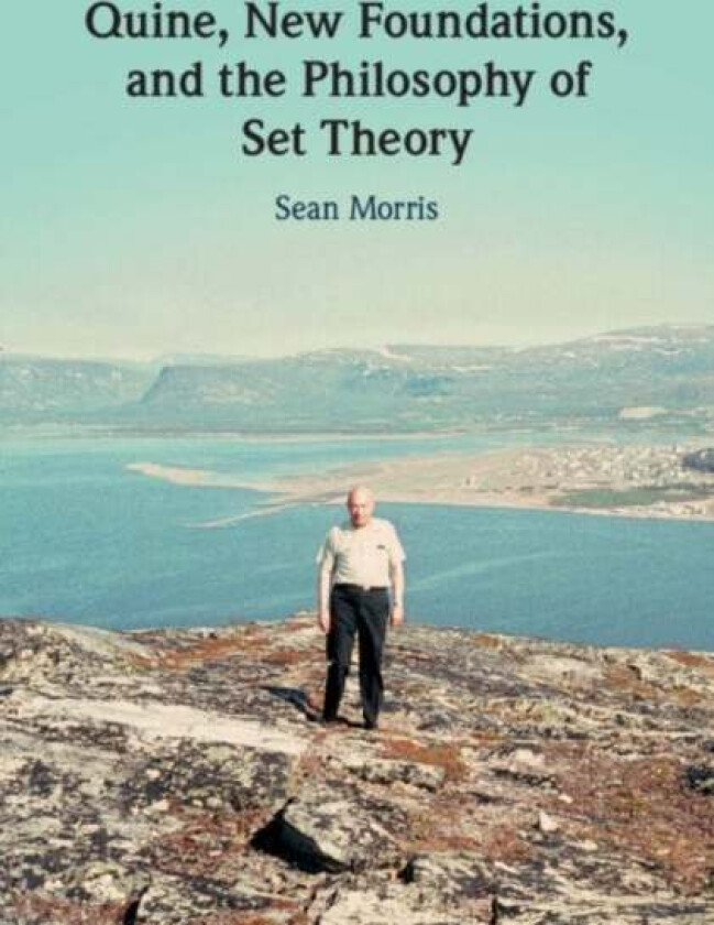 Quine, New Foundations, and the Philosophy of Set Theory av Sean Morris