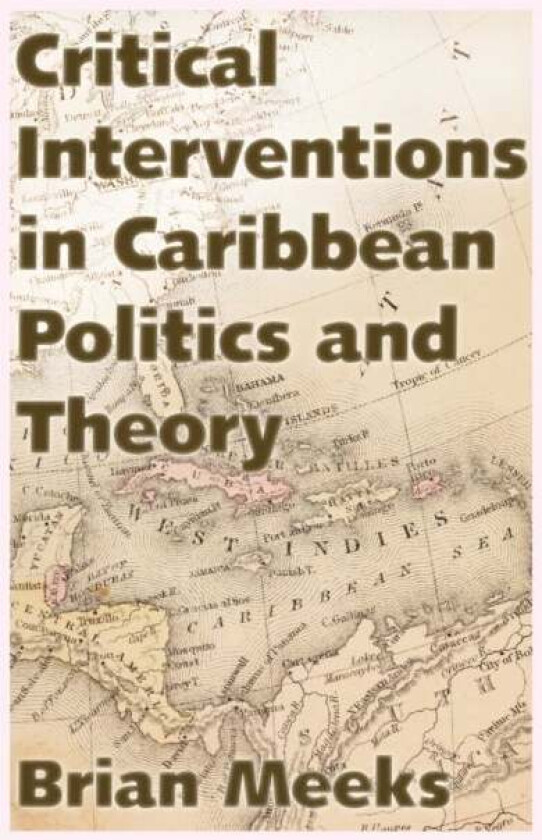 Critical Interventions in Caribbean Politics and Theory av Brian Meeks