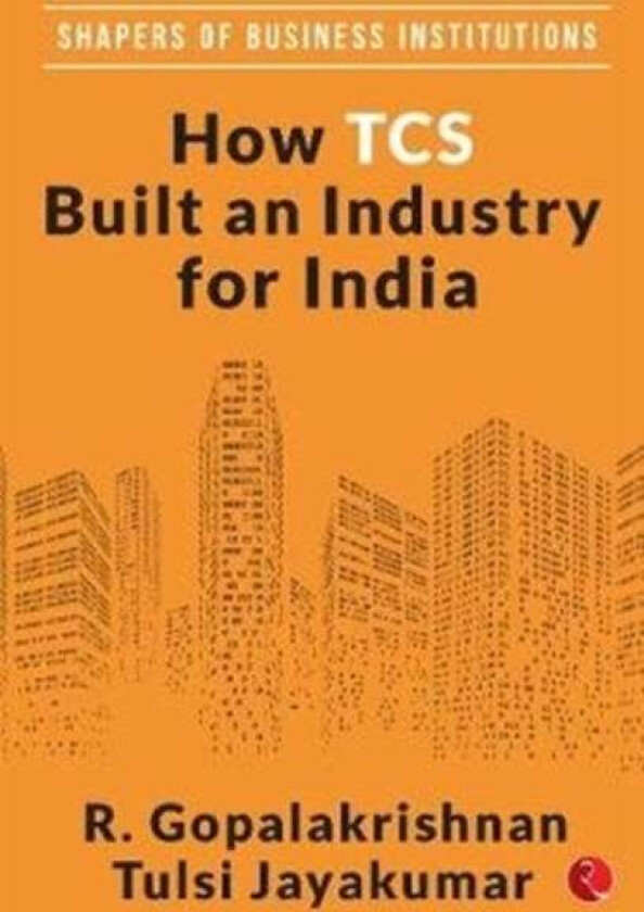 HOW TCS BUILT AN INDUSTRY FOR INDIA av R. Gopalakrishnan