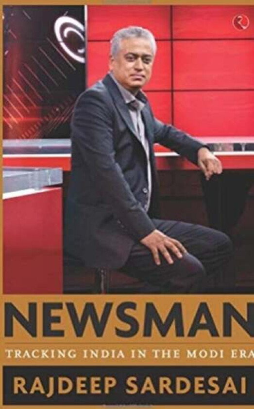 Newsman: Tracking India in the Modi Era av Rajdeep Sardesai