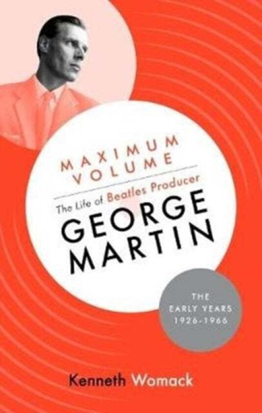 Maximum Volume: The Life of Beatles Producer George Martin, The Early Years, 1926-1966 av Kenneth Womack