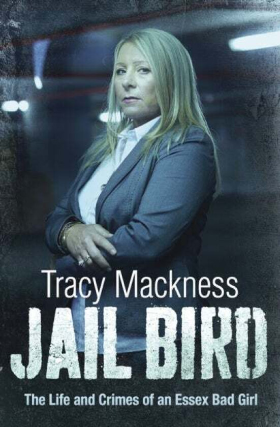 Jail Bird - The Life and Crimes of an Essex Bad Girl av Tracy Mackness