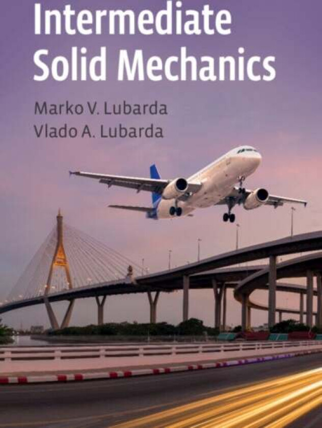 Intermediate Solid Mechanics av Marko V. Lubarda, Vlado A. (University o Lubarda