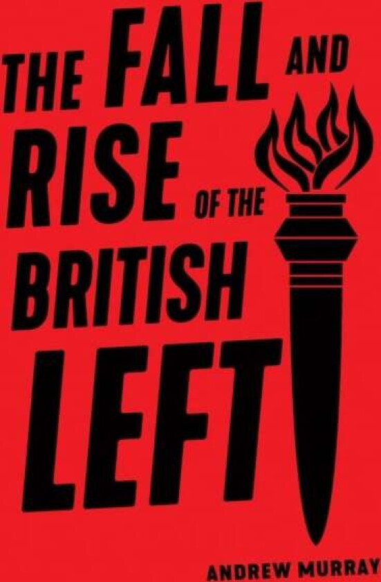 The Fall and Rise of the British Left av Andrew Murray
