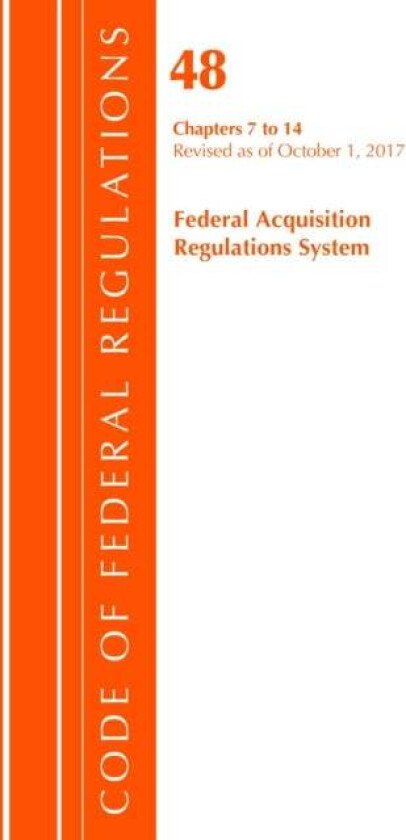 Code of Federal Regulations, Title 48 Federal Acquisition Regulations System Chapters 7-14, Revised av Office Of The Federal Register (U.S.)