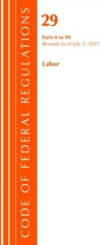 Code of Federal Regulations, Title 29 Labor/OSHA 0-99, Revised as of July 1, 2017 av Office Of The Federal Register (U.S.)