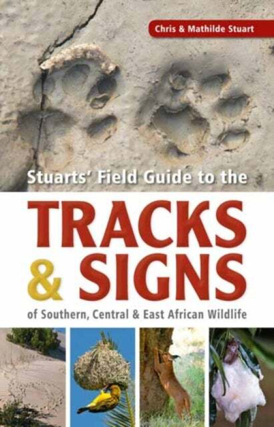 Stuarts' Field Guide to the Tracks and Signs of Southern, Central and East African Wildlife av Chris Stuart, Mathilde Stuart