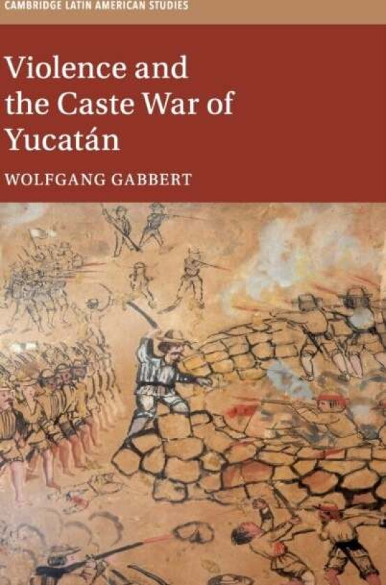 Violence and the Caste War of Yucatan av Wolfgang (Leibniz Universitat Hannover) Gabbert