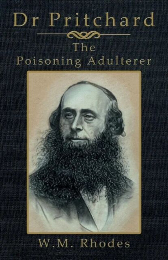 Dr Pritchard The Poisoning Adulterer av W M Rhodes
