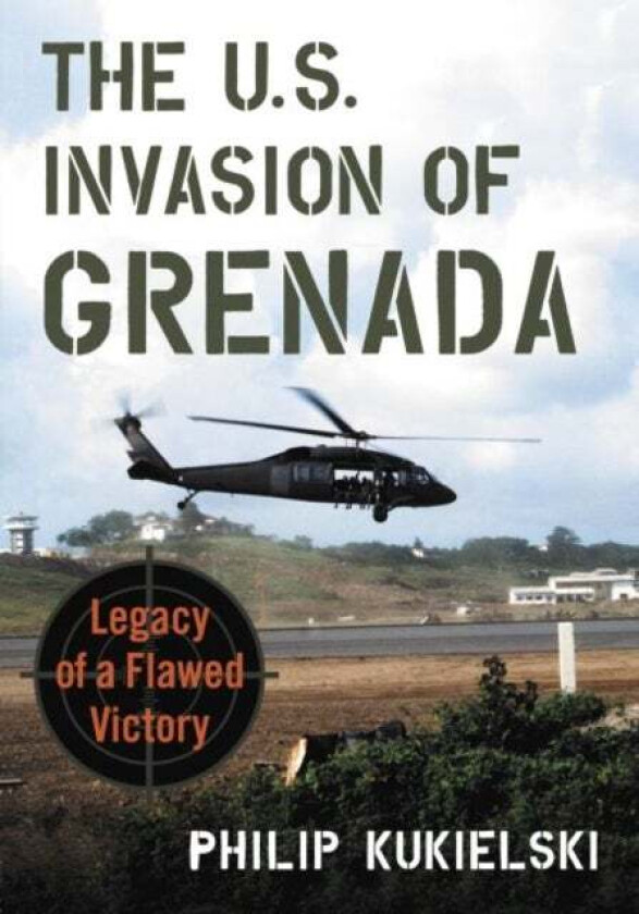 The U.S. Invasion of Grenada av Philip Kukielski
