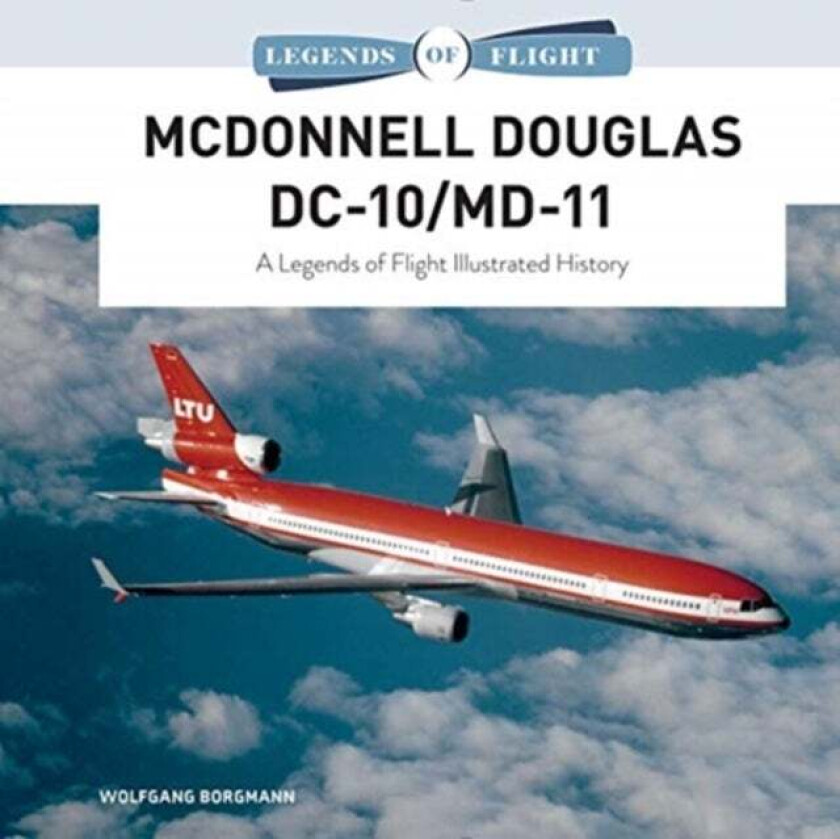 McDonnell Douglas DC-10/MD-11: A Legends of Flight Illustrated History av Wolfgang Borgmann