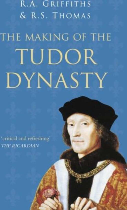 The Making of the Tudor Dynasty: Classic Histories Series av R A Griffiths, R S Thomas