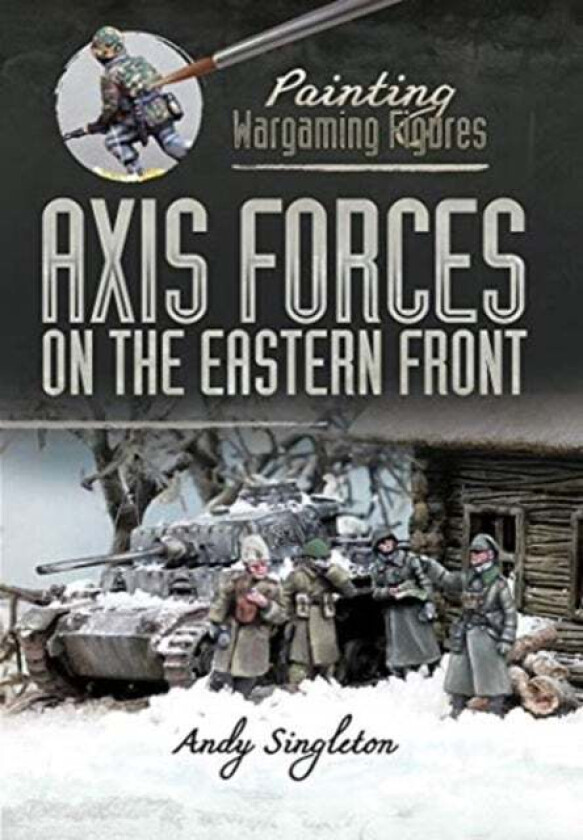Painting Wargaming Figures: Axis Forces on the Eastern Front av Andy Singleton