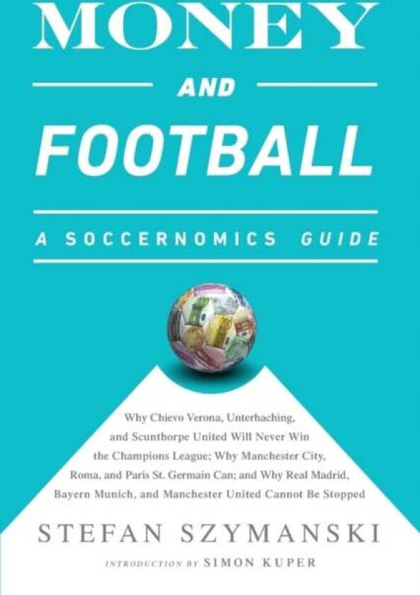 Money and Football: A Soccernomics Guide (INTL ed) av Stefan Szymanski