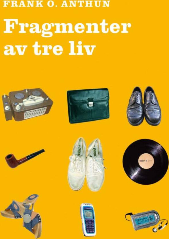 Fragmenter av tre liv av Frank O. Anthun
