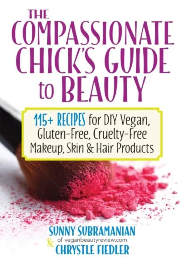 Compassionate Chick's Guide to DIY Beauty av Chrystle Fiedler, Sunny Subramanian