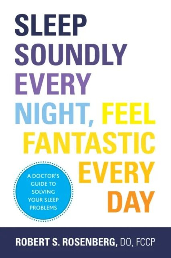 Sleep Soundly Every Night, Feel Fantastic Every Day av Robert S. Rosenberg