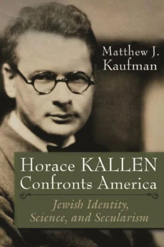 Horace Kallen Confronts America av Matthew J. Kaufman