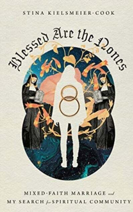 Blessed Are the Nones ¿ Mixed¿Faith Marriage and My Search for Spiritual Community av Stina Kielsmeier-cook