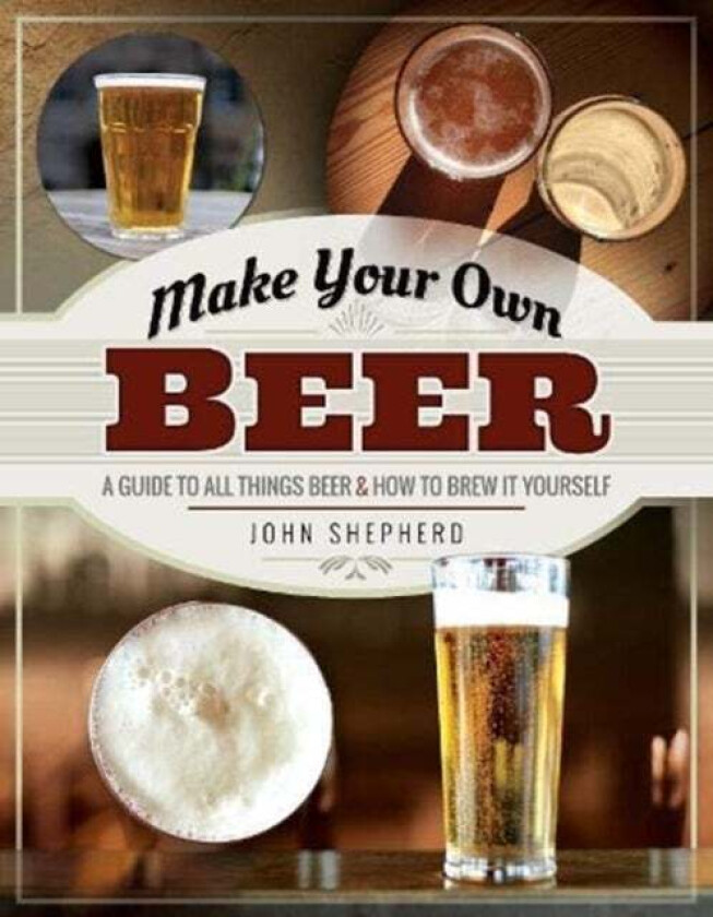 Make Your Own Beer av John Shepherd