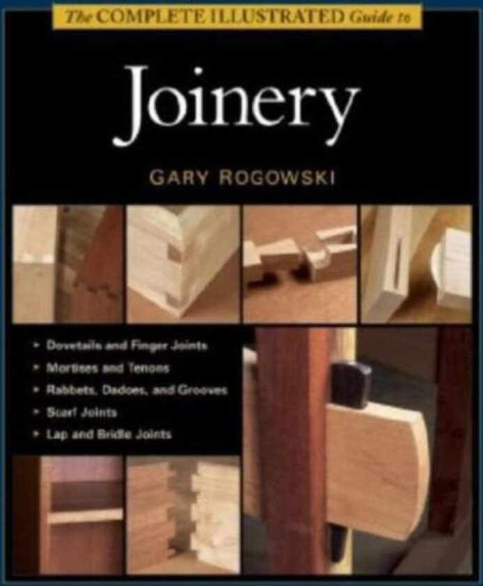 Complete Illustrated Guide to Joinery, The av G Rogowski